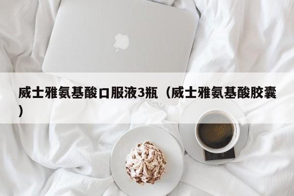 威士雅氨基酸口服液3瓶（威士雅氨基酸胶囊）