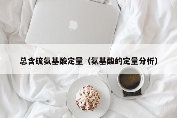 总含硫氨基酸定量（氨基酸的定量分析）