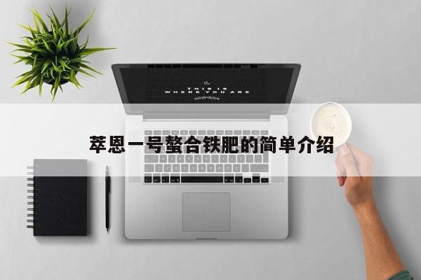 萃恩一号螯合铁肥的简单介绍