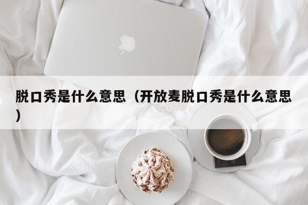 脱口秀是什么意思（开放麦脱口秀是什么意思）