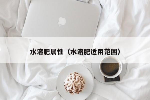 水溶肥属性（水溶肥适用范围）