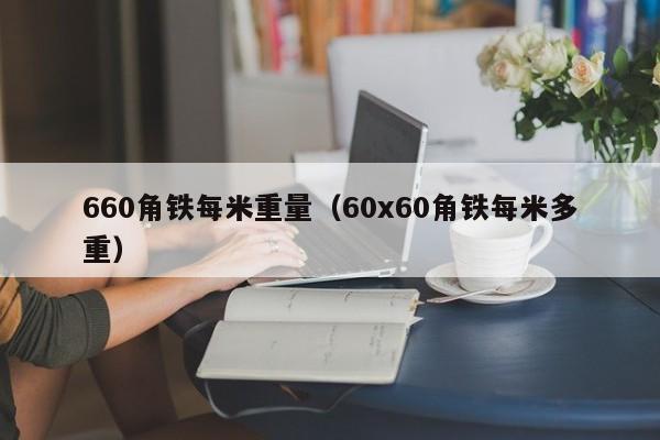 660角铁每米重量（60x60角铁每米多重）