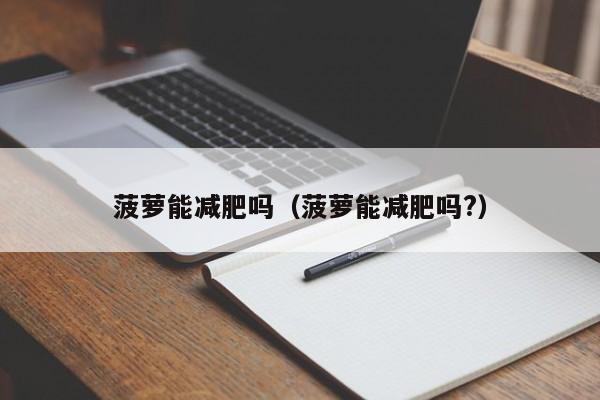 菠萝能减肥吗（菠萝能减肥吗?）
