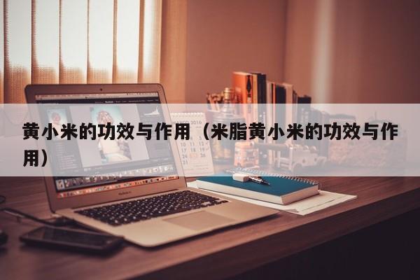 黄小米的功效与作用（米脂黄小米的功效与作用）