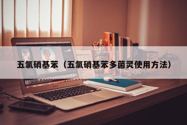 五氯硝基苯（五氯硝基苯多菌灵使用方法）