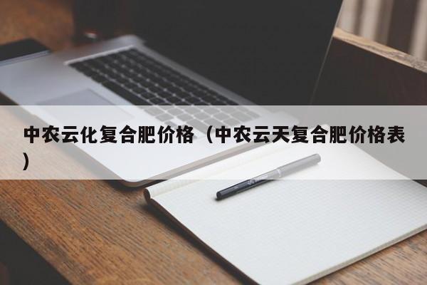 中农云化复合肥价格（中农云天复合肥价格表）