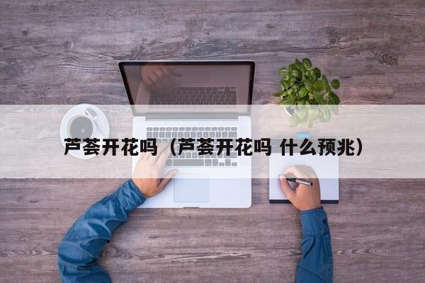 芦荟开花吗（芦荟开花吗 什么预兆）