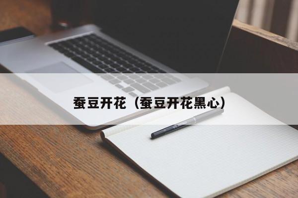 蚕豆开花（蚕豆开花黑心）