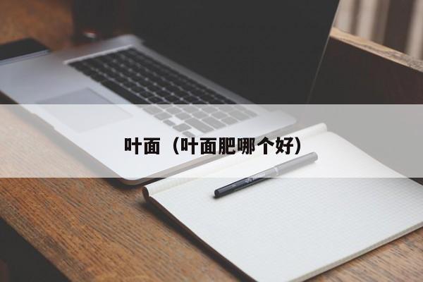 叶面（叶面肥哪个好）