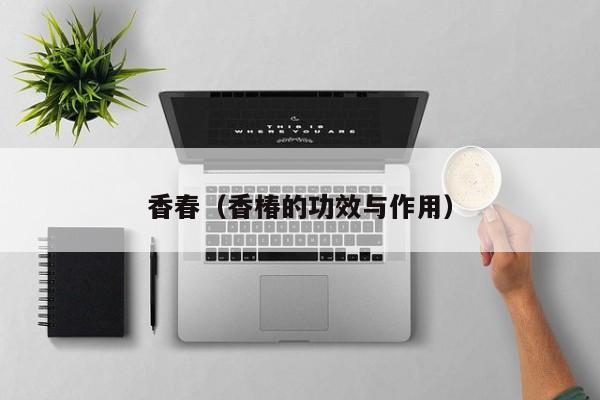 香春（香椿的功效与作用）