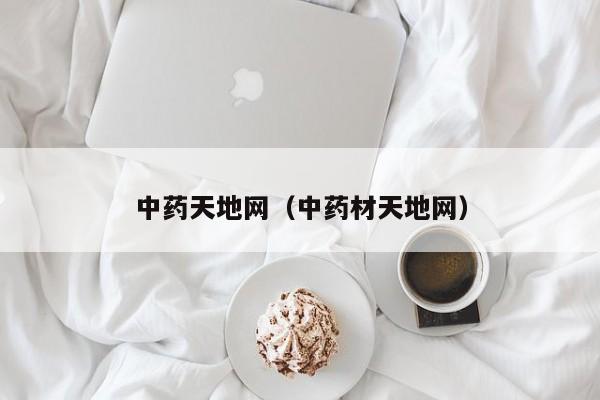 中药天地网（中药材天地网）