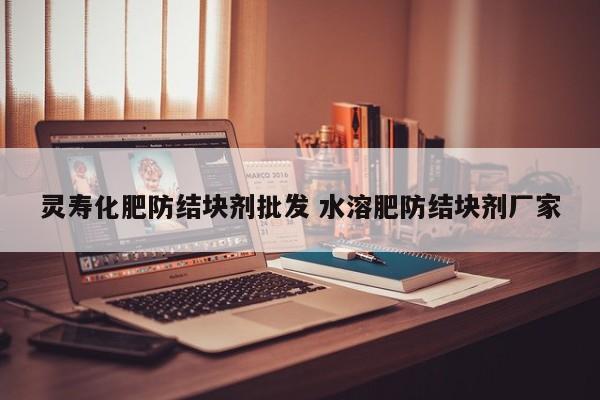 灵寿化肥防结块剂批发 水溶肥防结块剂厂家