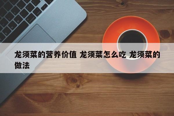 龙须菜的营养价值 龙须菜怎么吃 龙须菜的做法