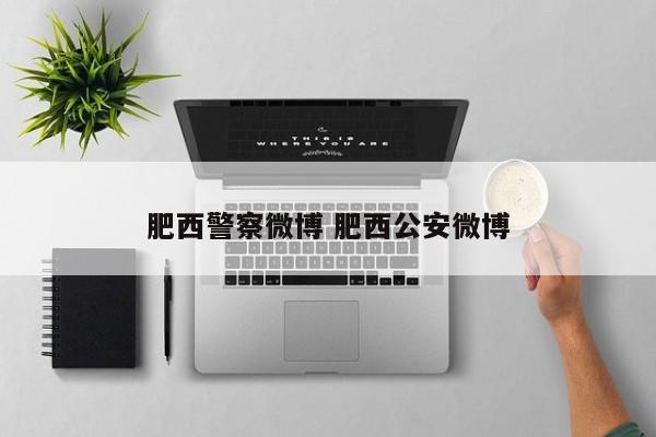 肥西警察微博 肥西公安微博