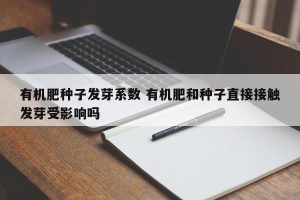 有机肥种子发芽系数 有机肥和种子直接接触发芽受影响吗