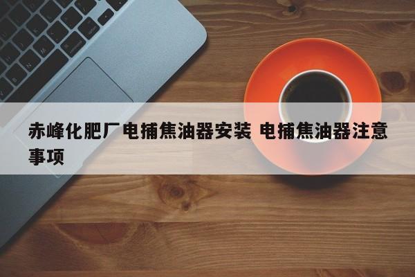 赤峰化肥厂电捕焦油器安装 电捕焦油器注意事项