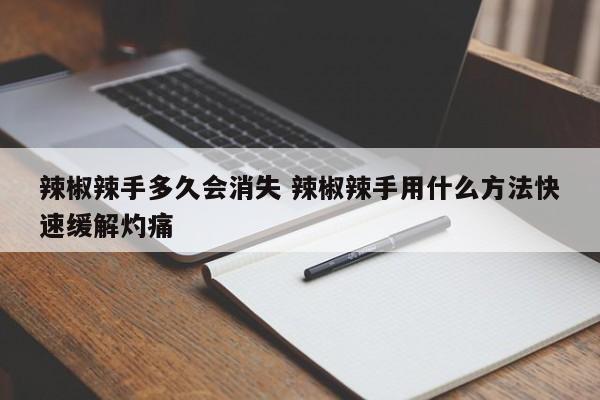 辣椒辣手多久会消失 辣椒辣手用什么方法快速缓解灼痛