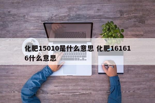 化肥15010是什么意思 化肥161616什么意思