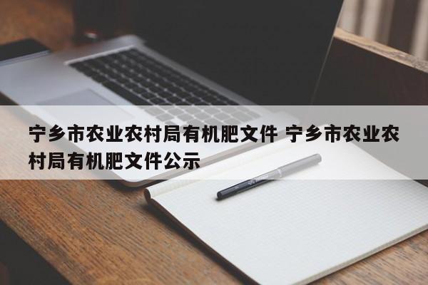 宁乡市农业农村局有机肥文件 宁乡市农业农村局有机肥文件公示