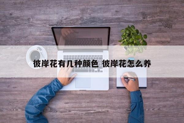 彼岸花有几种颜色 彼岸花怎么养