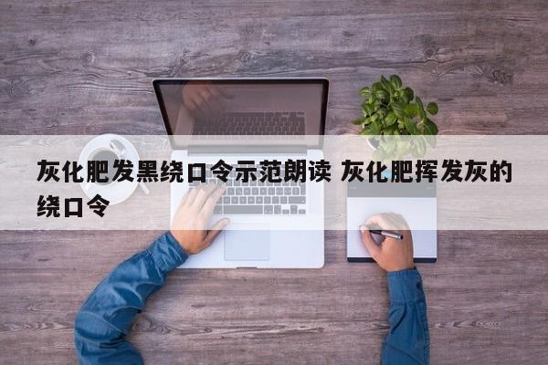灰化肥发黑绕口令示范朗读 灰化肥挥发灰的绕口令