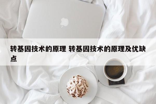 转基因技术的原理 转基因技术的原理及优缺点
